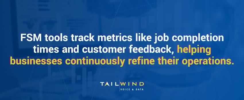 FSM tools track metrics like job completion times and customer feedback, helping businesses continuously refine their operations.