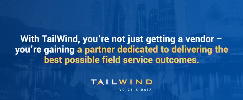 With TailWind, you’re not just getting a vendor – you’re gaining a partner dedicated to delivering the best possible field service outcomes.