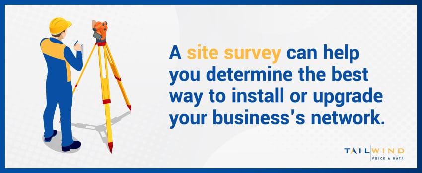 A site survey can help you determine the best way to install or upgrade your business's network.
