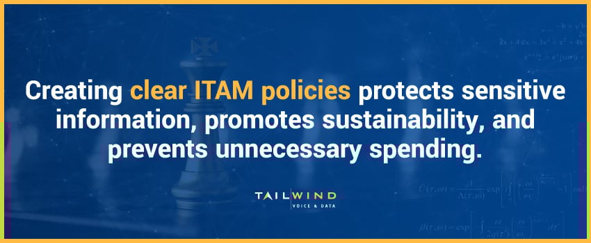 Creating clear ITAM policies protects sensitive information, promotes sustainability, and prevents unnecessary spending.