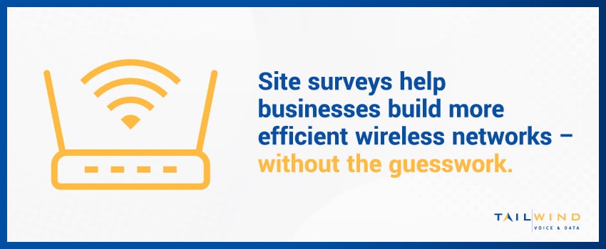 Site surveys help businesses build more efficient wireless networks – without the guesswork.