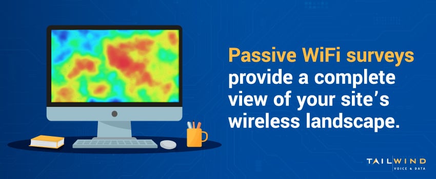 Passive WiFi surveys provide a complete view of your site’s wireless landscape.