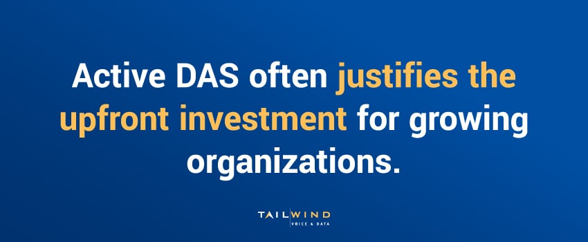Active DAS often justifies the upfront investment for growing organizations.
