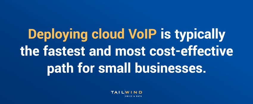 Deploying cloud VoIP is typically the fastest and most cost-effective path for small businesses.