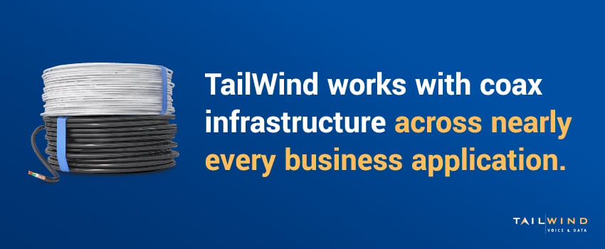 TailWind works with coax infrastructure across nearly every business application.