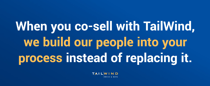 When you co-sell with TailWind, we build our people into your process instead of replacing it.