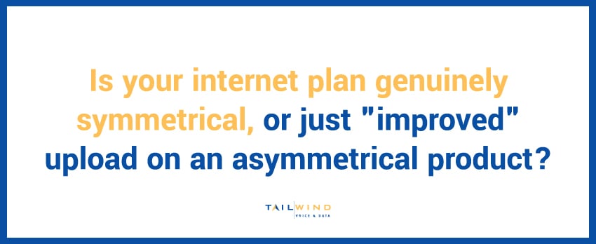 Is your internet plan genuinely symmetrical, or just "improved" upload on an asymmetrical product?