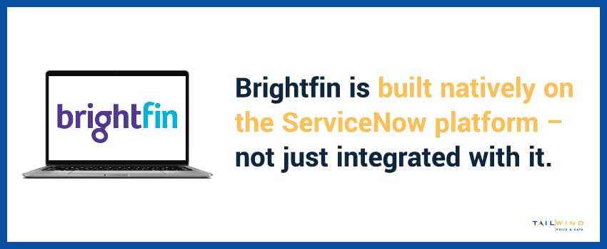 Brightfin is built natively on the ServiceNow platform – not just integrated with it.